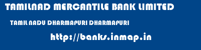 TAMILNAD MERCANTILE BANK LIMITED  TAMIL NADU DHARMAPURI DHARMAPURI   banks information 